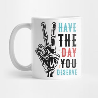 Have The Day You Deserve Mug